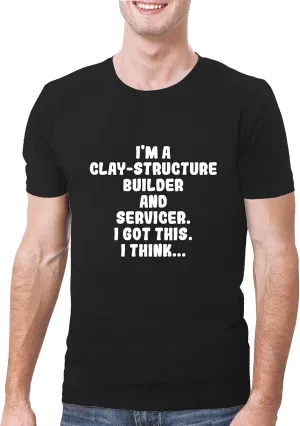 I'm A Clay-Structure Builder And Servicer. I Got This. I Think... - A Soft & Comfortable Men's T-Shirt